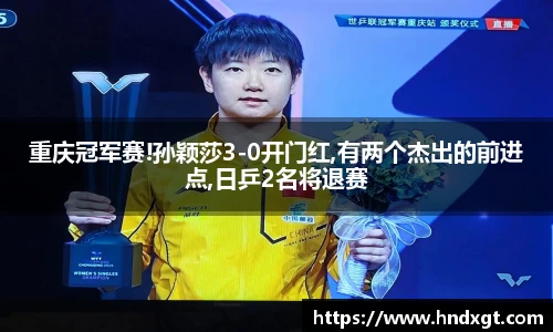 重庆冠军赛!孙颖莎3-0开门红,有两个杰出的前进点,日乒2名将退赛